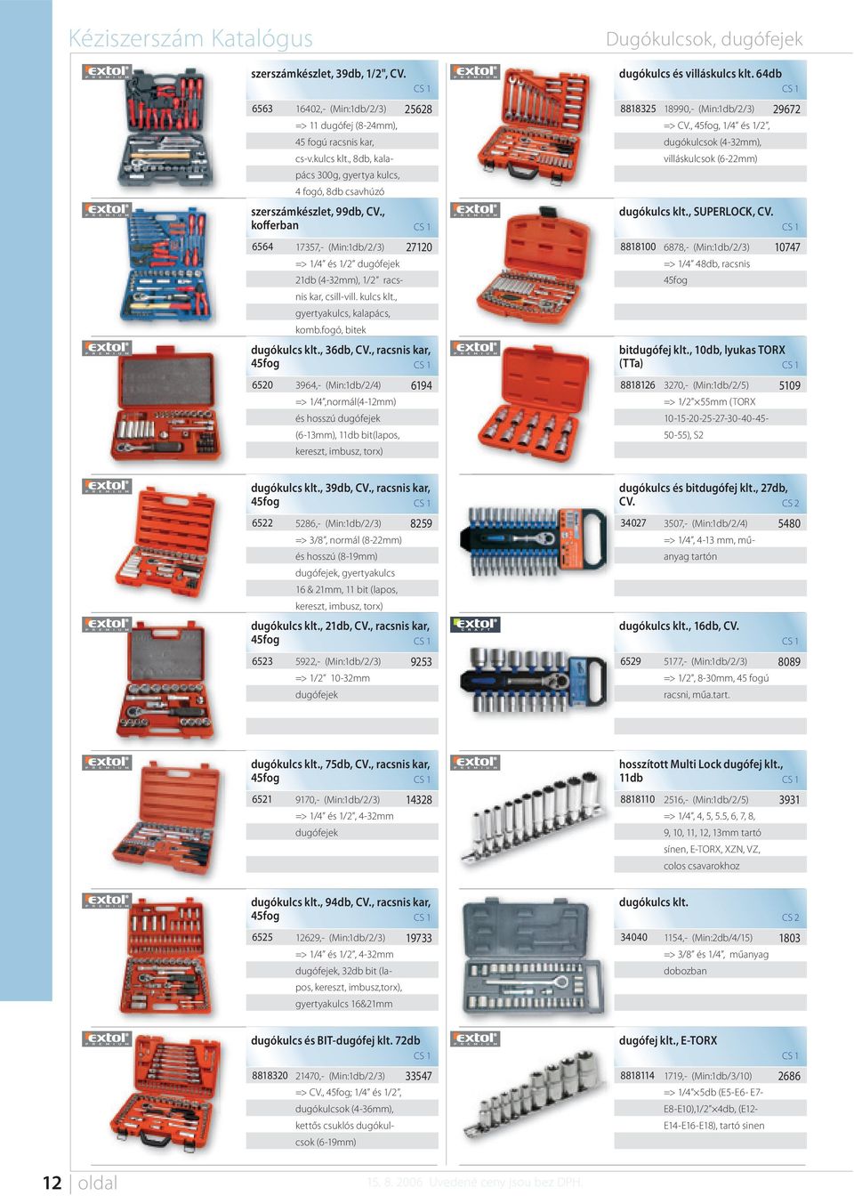 6564 17357,- (Min:1db/2/3) => 1/4 és 1/2 dugófejek 21db (4-32mm), 1/2 racsnis kar, csill-vill. kulcs klt., gyertyakulcs, kalapács, komb.