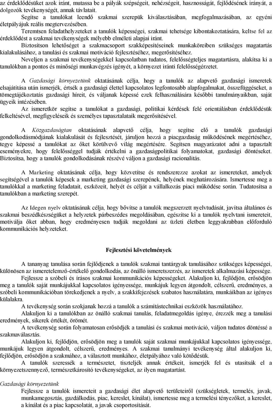 Teremtsen feladathelyzeteket a tanulók képességei, szakmai tehetsége kibontakoztatására, keltse fel az érdeklődést a szakmai tevékenységek mélyebb elméleti alapjai iránt.