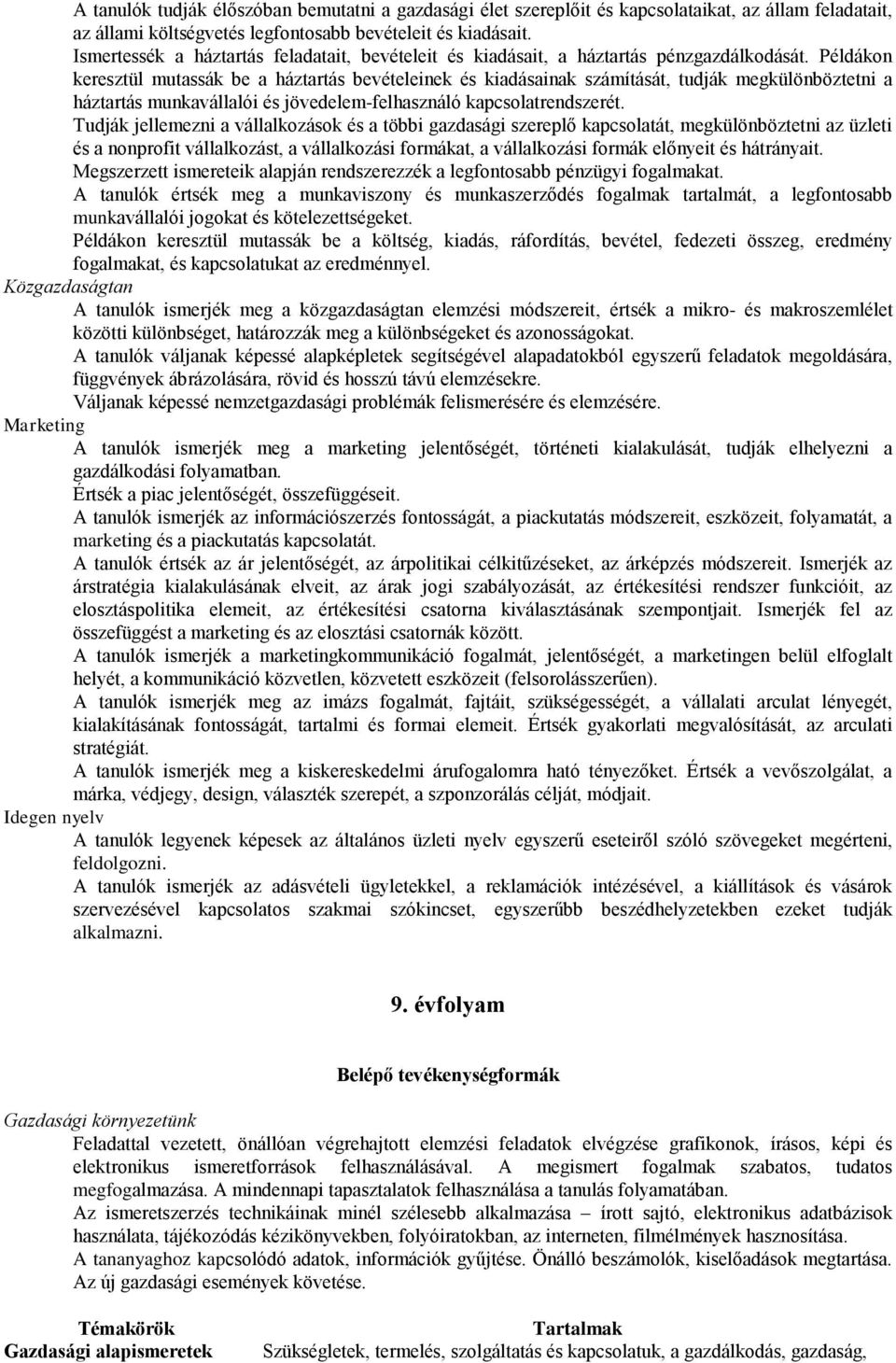 Példákon keresztül mutassák be a háztartás bevételeinek és kiadásainak számítását, tudják megkülönböztetni a háztartás munkavállalói és jövedelem-felhasználó kapcsolatrendszerét.