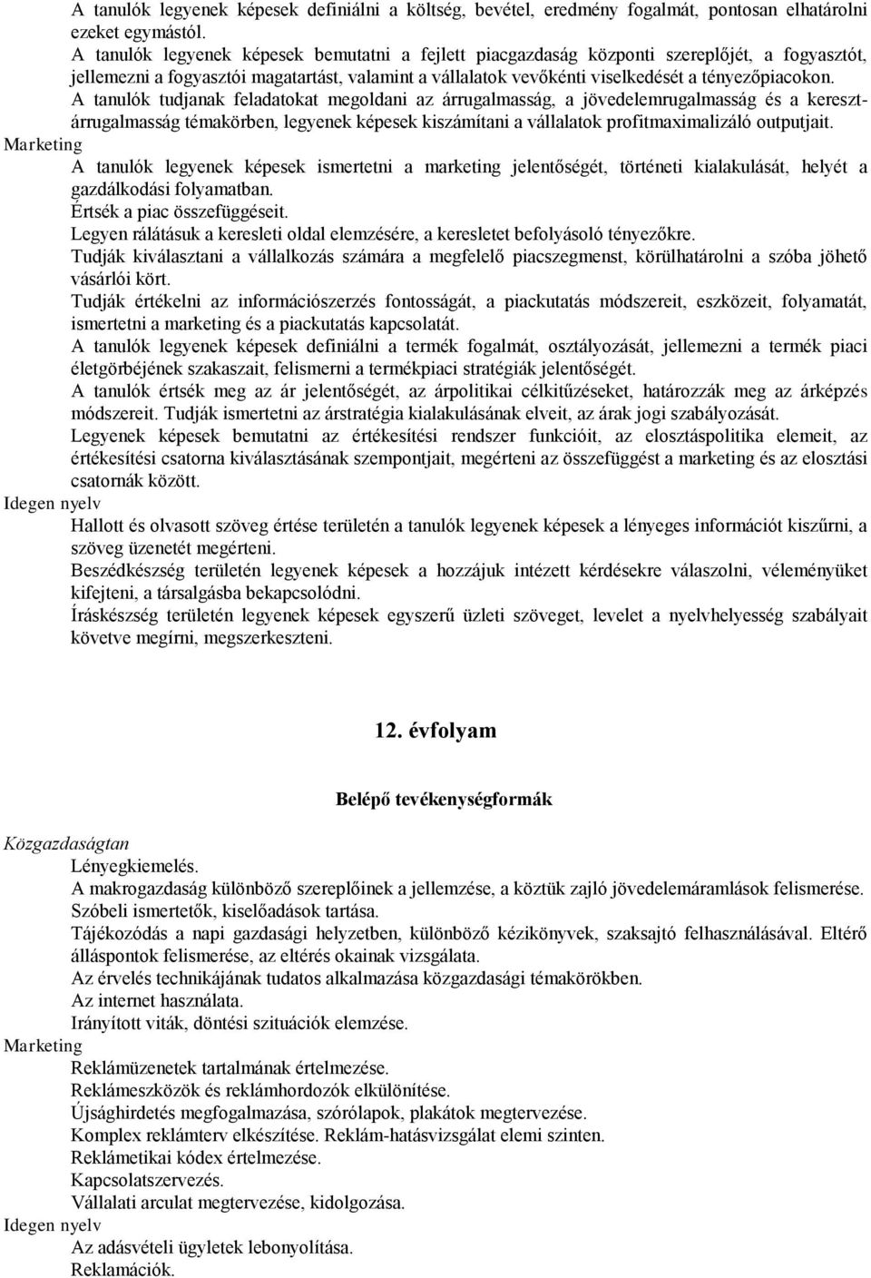 A tanulók tudjanak feladatokat megoldani az árrugalmasság, a jövedelemrugalmasság és a keresztárrugalmasság témakörben, legyenek képesek kiszámítani a vállalatok profitmaximalizáló outputjait.