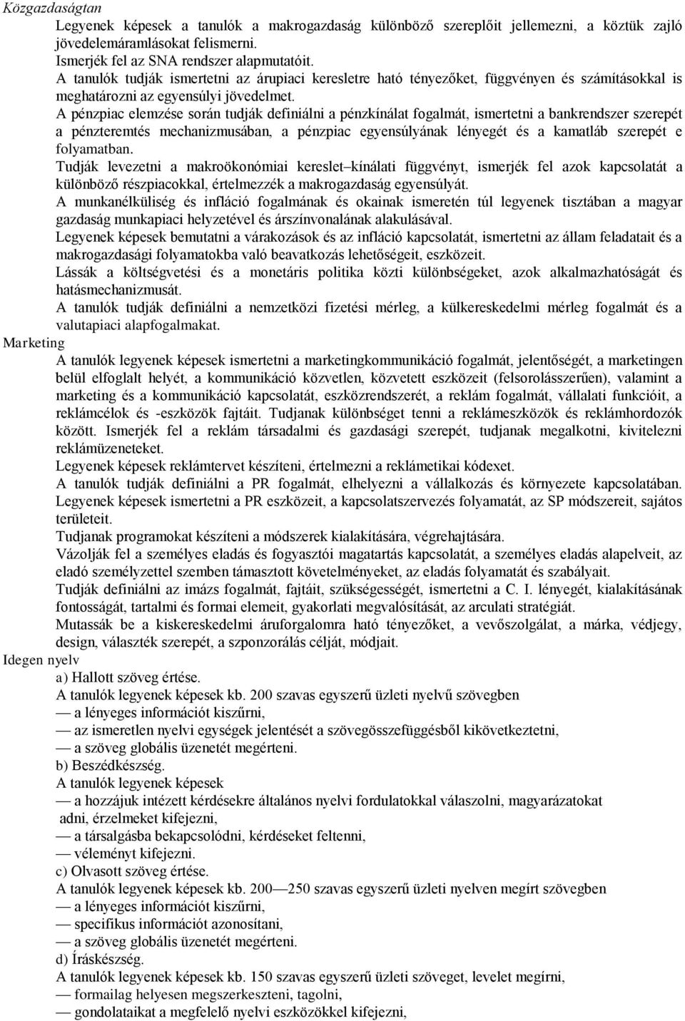 A pénzpiac elemzése során tudják definiálni a pénzkínálat fogalmát, ismertetni a bankrendszer szerepét a pénzteremtés mechanizmusában, a pénzpiac egyensúlyának lényegét és a kamatláb szerepét e