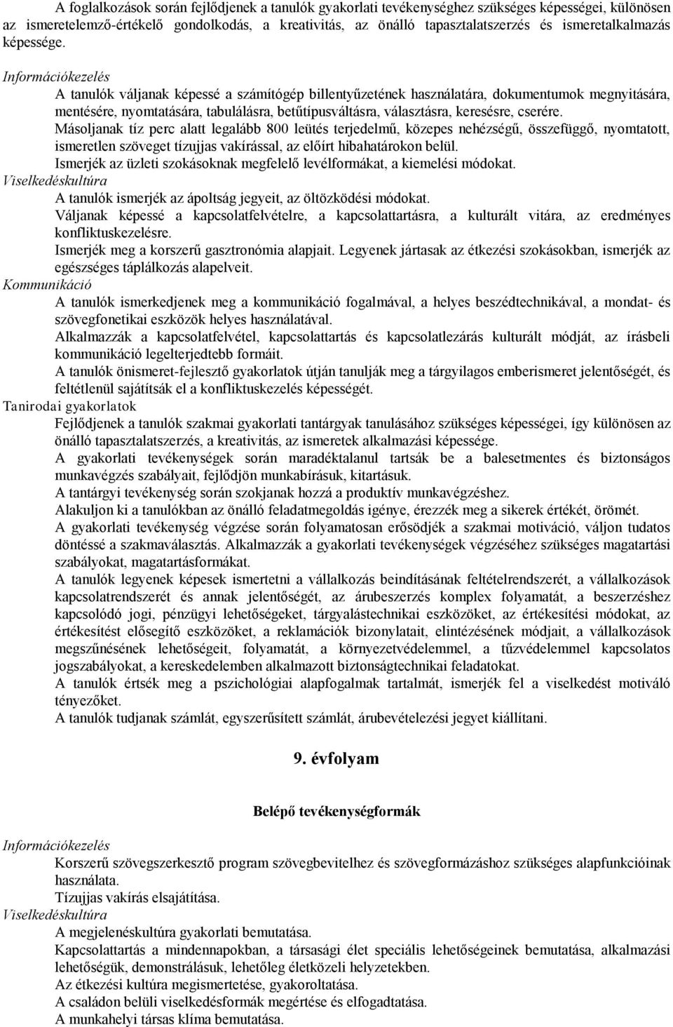 Információkezelés A tanulók váljanak képessé a számítógép billentyűzetének használatára, dokumentumok megnyitására, mentésére, nyomtatására, tabulálásra, betűtípusváltásra, választásra, keresésre,