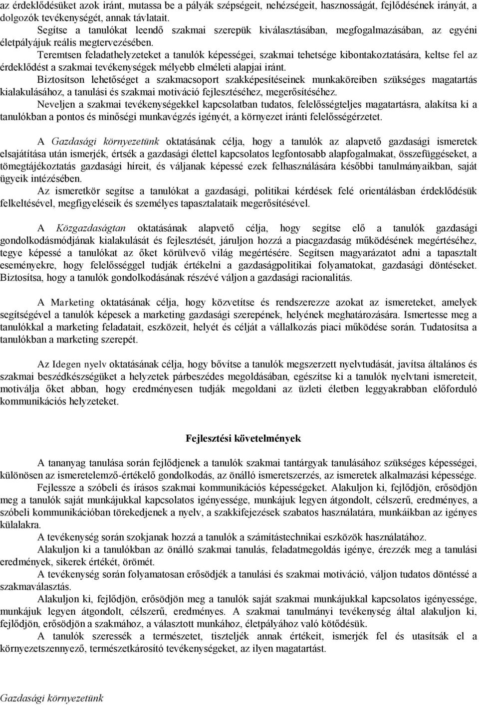 Teremtsen feladathelyzeteket a tanulók képességei, szakmai tehetsége kibontakoztatására, keltse fel az érdeklődést a szakmai tevékenységek mélyebb elméleti alapjai iránt.