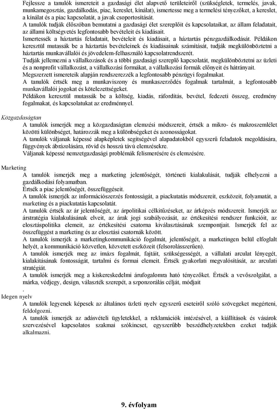 A tanulók tudják élőszóban bemutatni a gazdasági élet szereplőit és kapcsolataikat, az állam feladatait, az állami költségvetés legfontosabb bevételeit és kiadásait.