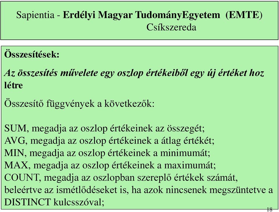 MIN, megadja az oszlop értékeinek a minimumát; MAX, megadja az oszlop értékeinek a maximumát; COUNT, megadja az