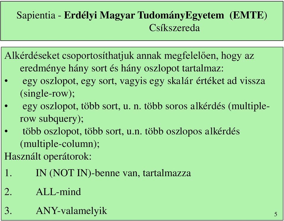 sort, u. n. több soros alkérdés (multiplerow subquery); több oszlopot, több sort, u.n. több oszlopos alkérdés (multiple-column); Használt operátorok: 1.