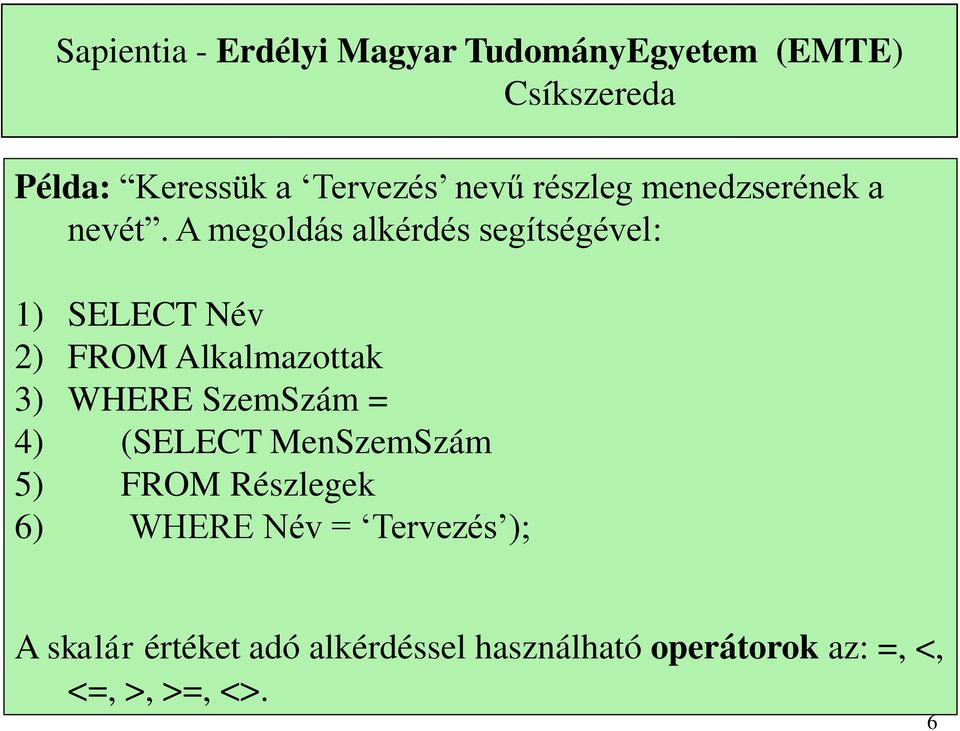 WHERE SzemSzám = 4) (SELECT MenSzemSzám 5) FROM Részlegek 6) WHERE Név =