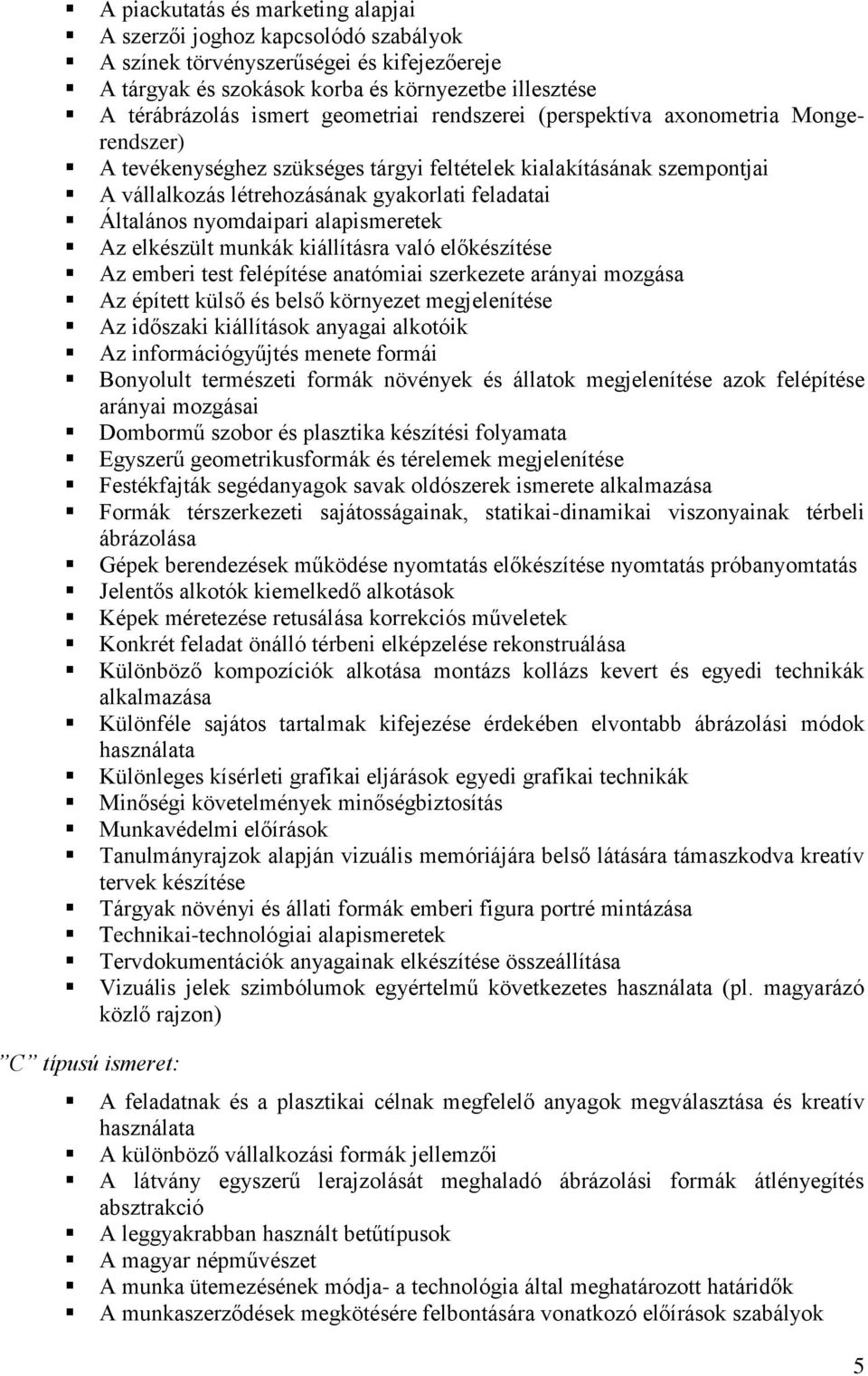 nyomdaipari alapismeretek Az elkészült munkák kiállításra való előkészítése Az emberi test felépítése anatómiai szerkezete arányai mozgása Az épített külső és belső környezet megjelenítése Az