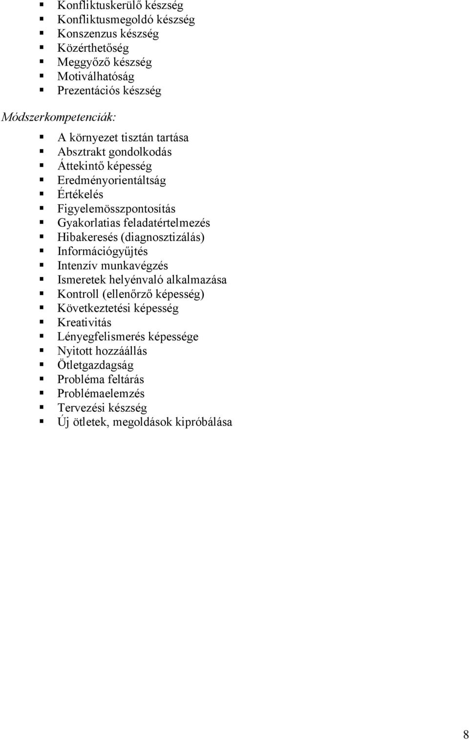 Hibakeresés (diagnosztizálás) Információgyűjtés Intenzív munkavégzés Ismeretek helyénvaló alkalmazása Kontroll (ellenőrző képesség) Következtetési képesség