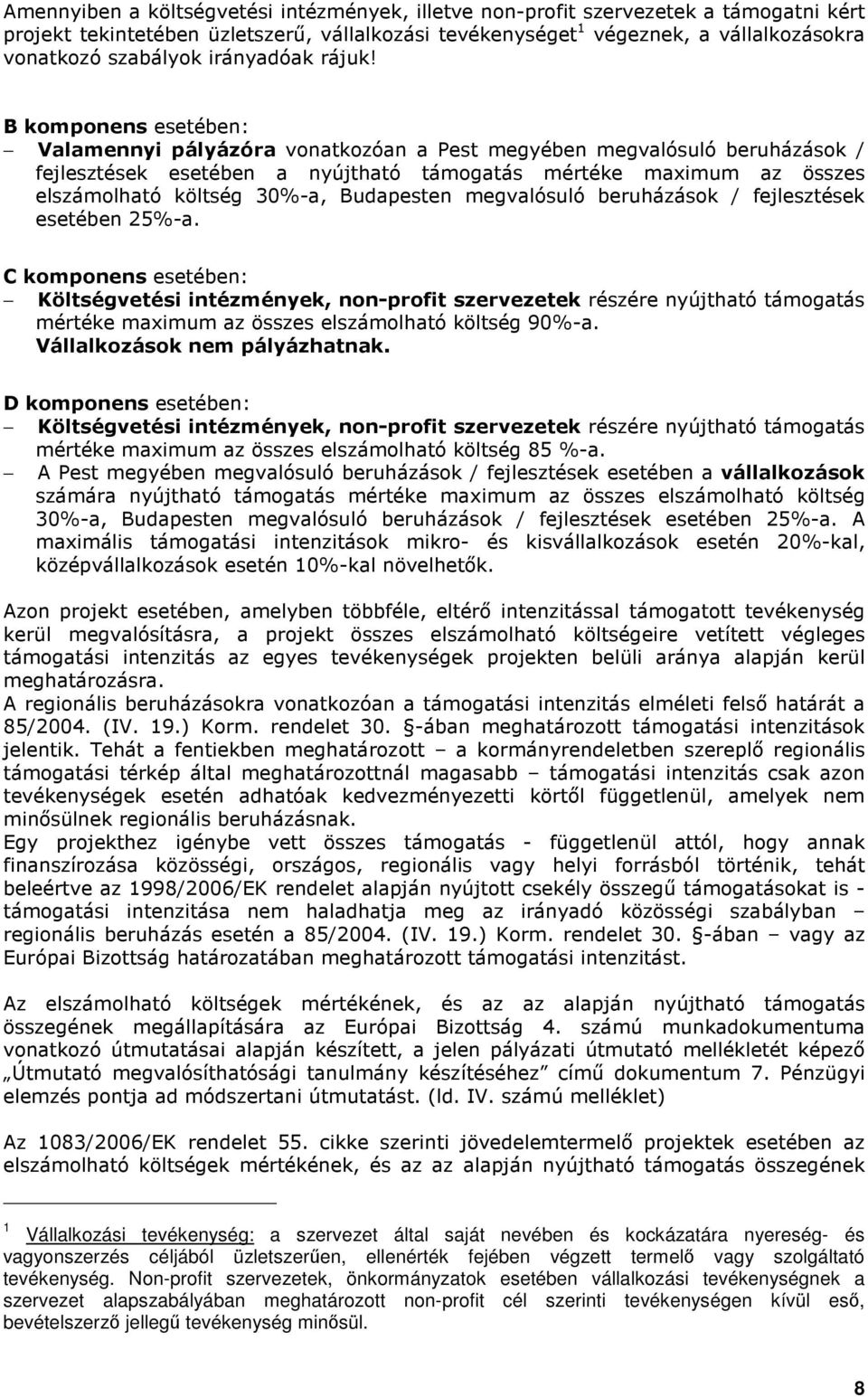 B komponens esetében: Valamennyi pályázóra vonatkozóan a Pest megyében megvalósuló beruházások / fejlesztések esetében a nyújtható támogatás mértéke maximum az összes elszámolható költség 30%-a,