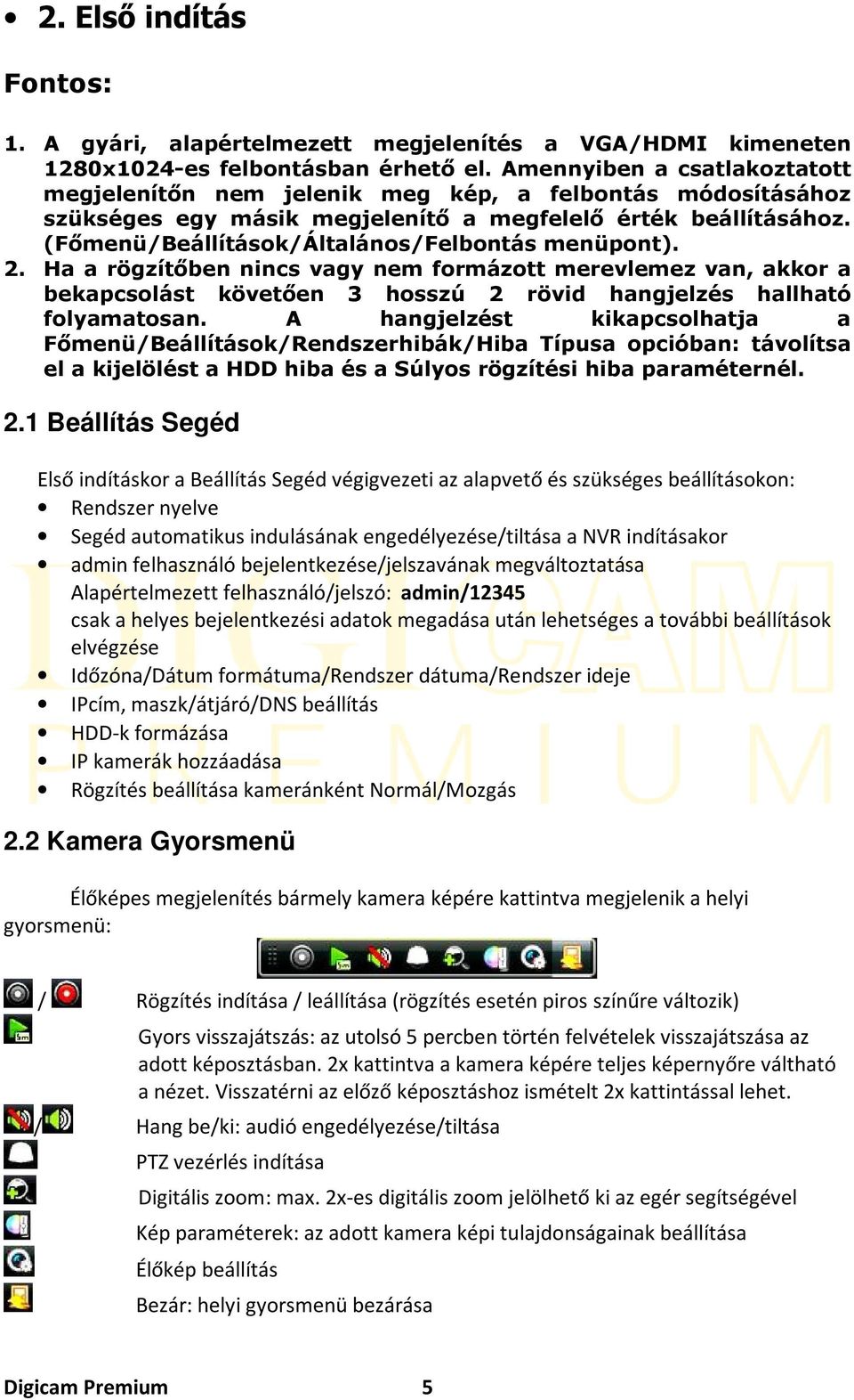 (Főmenü/Beállítások/Általános/Felbontás menüpont). 2. Ha a rögzítőben nincs vagy nem formázott merevlemez van, akkor a bekapcsolást követően 3 hosszú 2 rövid hangjelzés hallható folyamatosan.