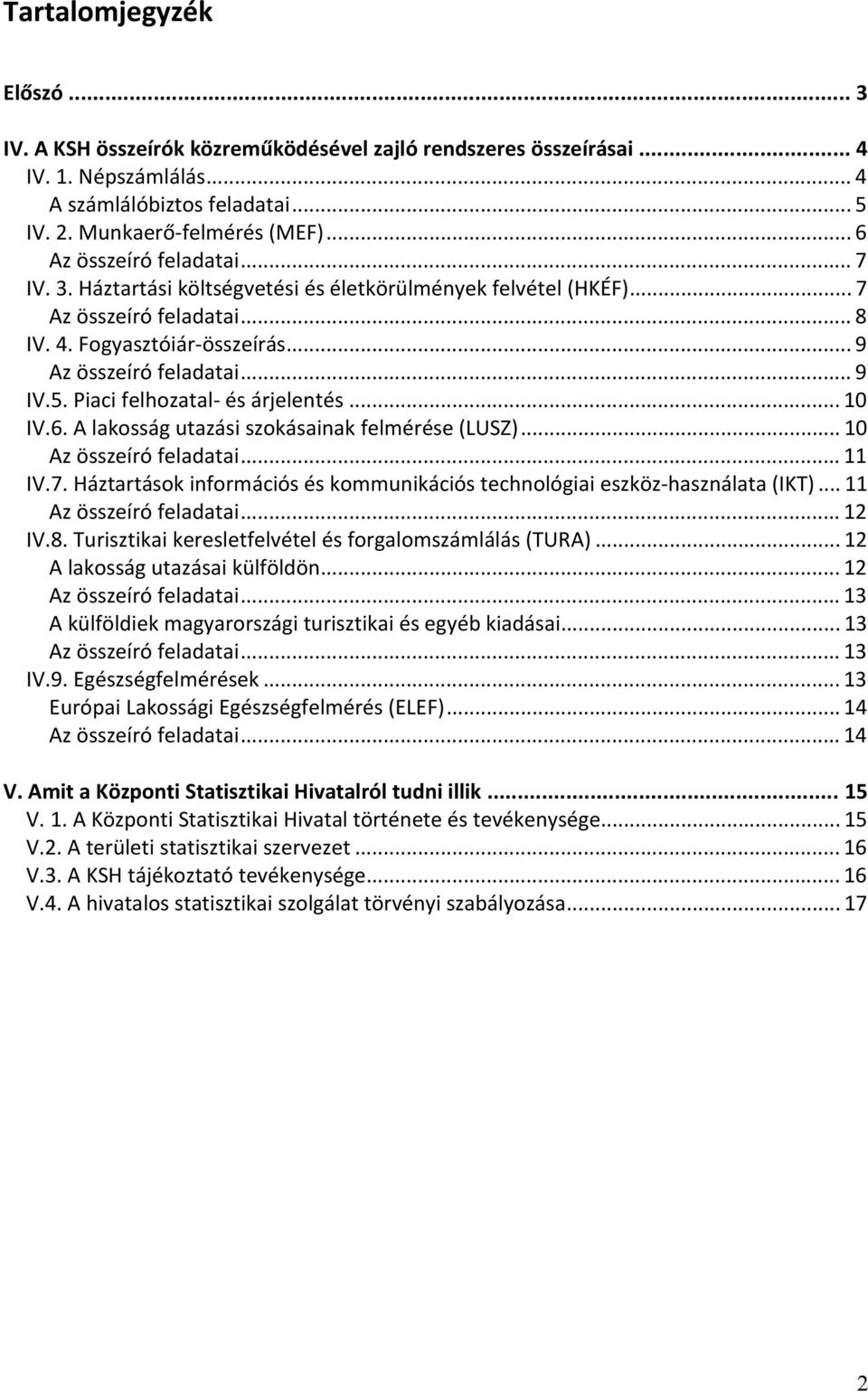 Piaci felhozatal és árjelentés... 10 IV.6. A lakosság utazási szokásainak felmérése (LUSZ)... 10 Az összeíró feladatai... 11 IV.7.