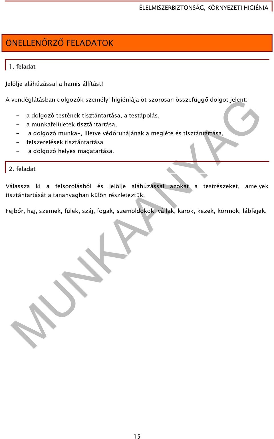 tisztántartása, - a dolgozó munka-, illetve védőruhájának a megléte és tisztántartása, - felszerelések tisztántartása - a dolgozó helyes magatartása. 2.