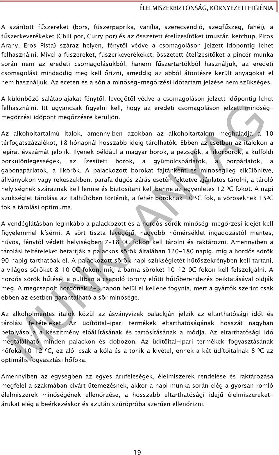 Mivel a fűszereket, fűszerkeverékeket, összetett ételízesítőket a pincér munka során nem az eredeti csomagolásukból, hanem fűszertartókból használjuk, az eredeti csomagolást mindaddig meg kell