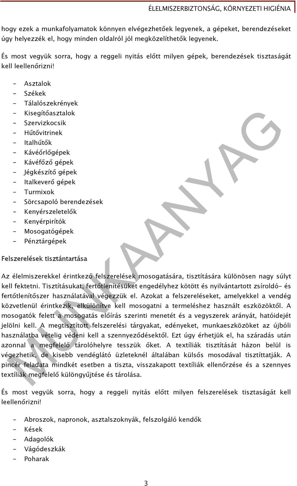 - Asztalok - Székek - Tálalószekrények - Kisegítőasztalok - Szervizkocsik - Hűtővitrinek - Italhűtők - Kávéőrlőgépek - Kávéfőző gépek - Jégkészítő gépek - Italkeverő gépek - Turmixok - Sörcsapoló