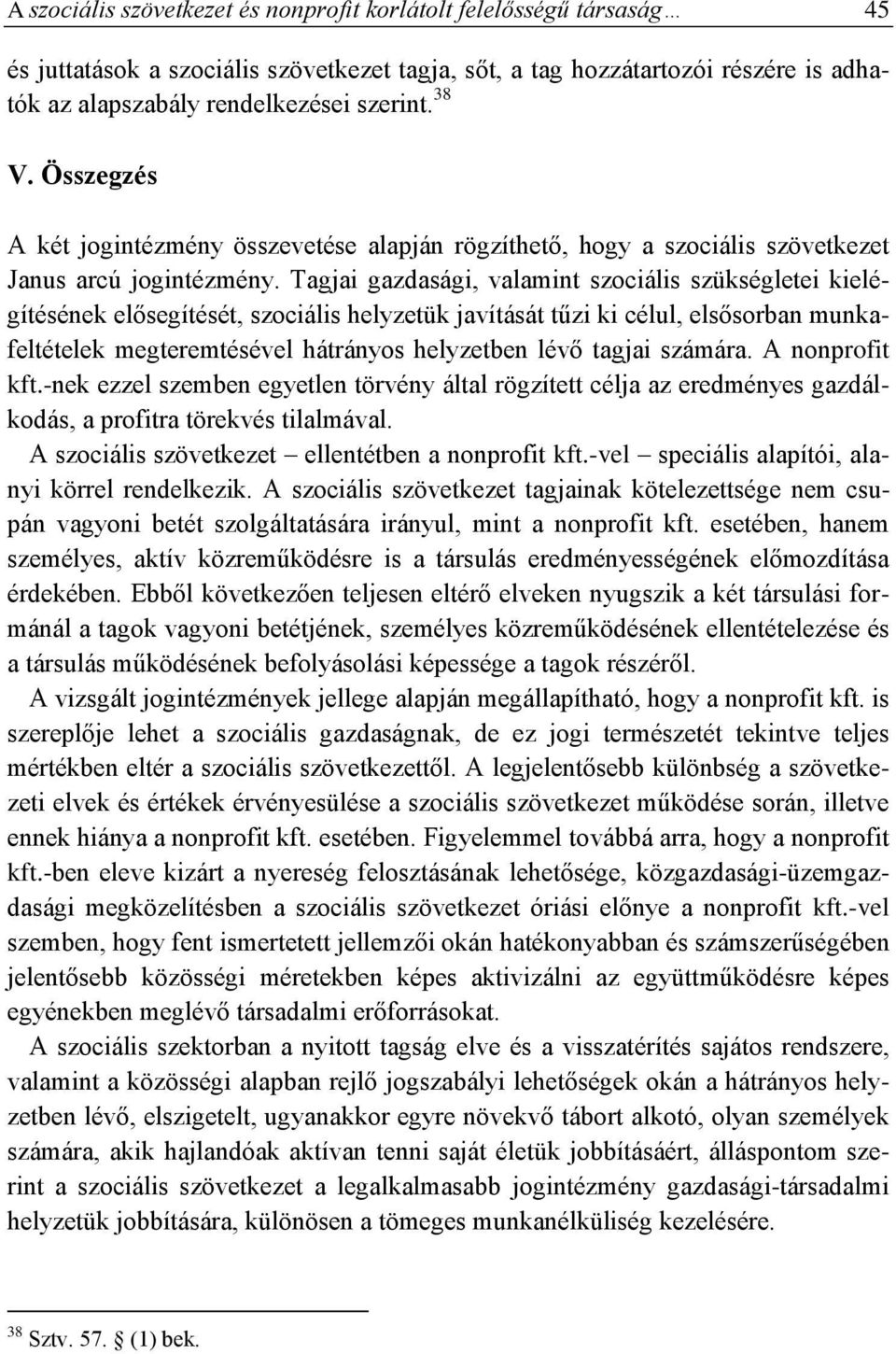 Tagjai gazdasági, valamint szociális szükségletei kielégítésének elősegítését, szociális helyzetük javítását tűzi ki célul, elsősorban munkafeltételek megteremtésével hátrányos helyzetben lévő tagjai