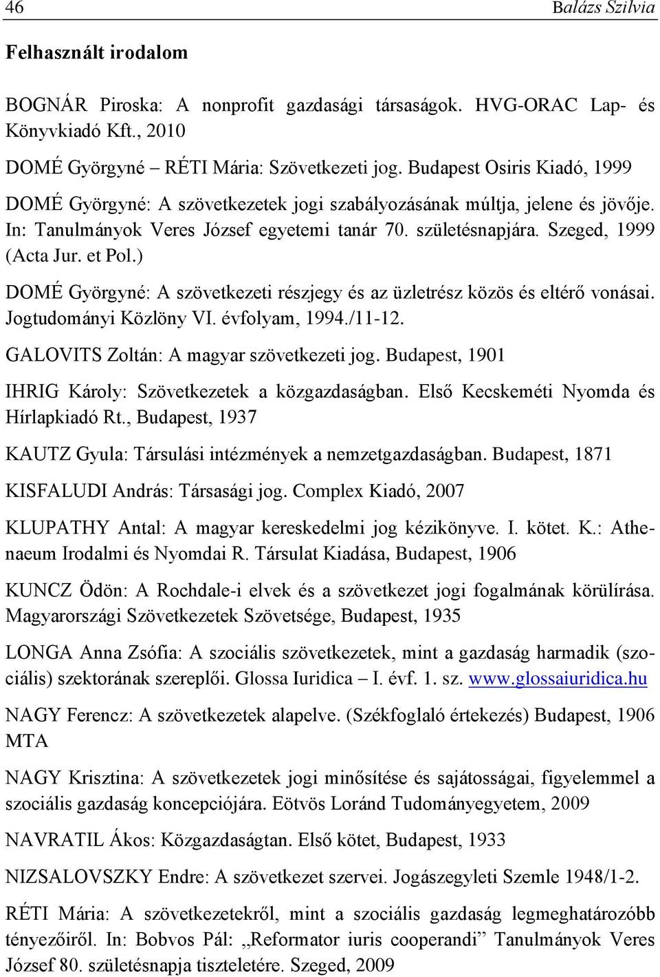 et Pol.) DOMÉ Györgyné: A szövetkezeti részjegy és az üzletrész közös és eltérő vonásai. Jogtudományi Közlöny VI. évfolyam, 1994./11-12. GALOVITS Zoltán: A magyar szövetkezeti jog.