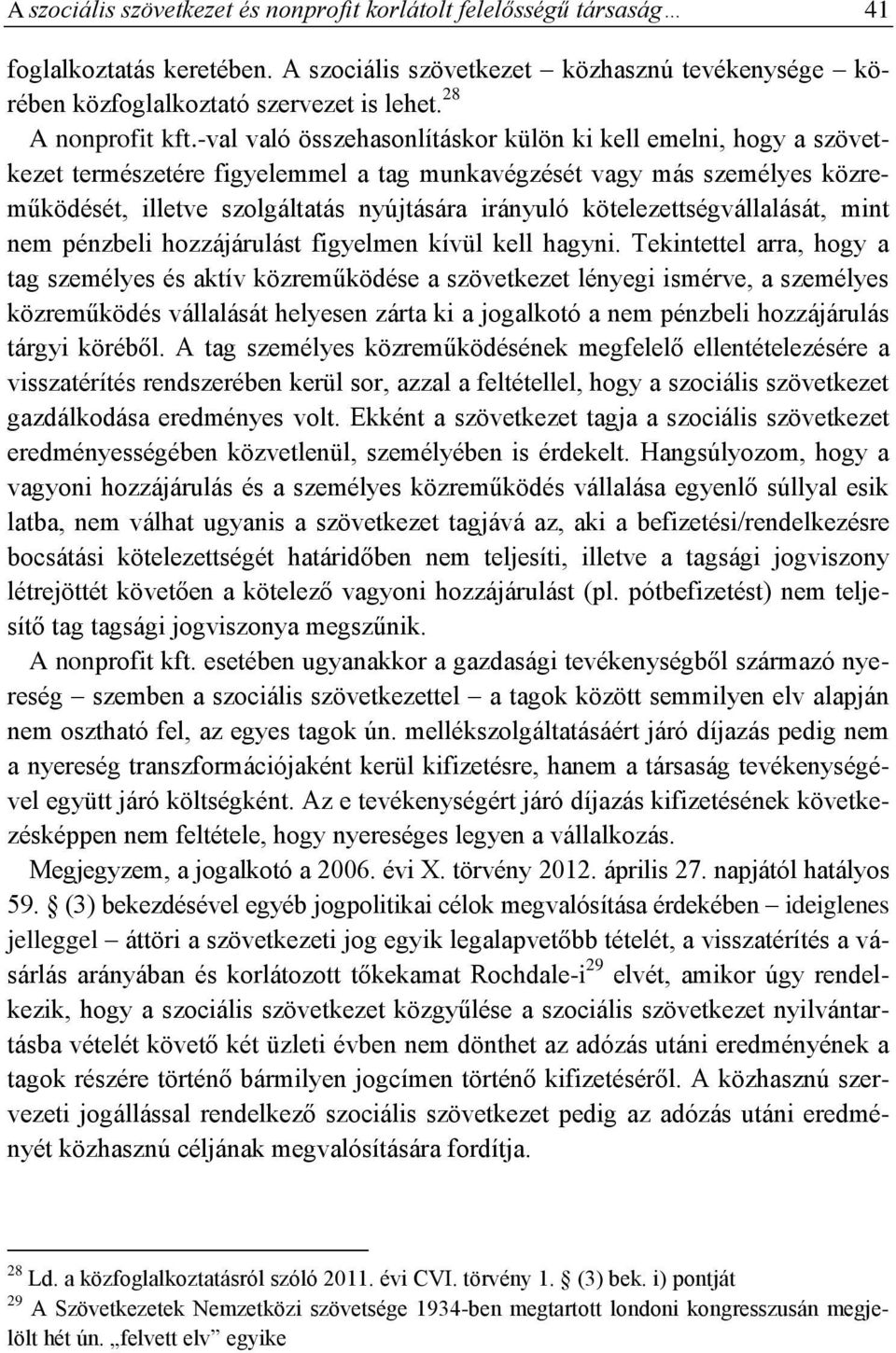 -val való összehasonlításkor külön ki kell emelni, hogy a szövetkezet természetére figyelemmel a tag munkavégzését vagy más személyes közreműködését, illetve szolgáltatás nyújtására irányuló