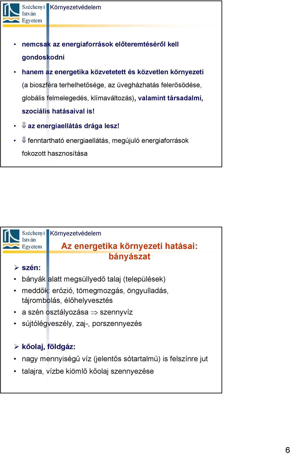 fenntartható energiaellátás, megújuló energiaforrások fokozott hasznosítása Az energetika környezeti hatásai: bányászat szén: bányák alatt megsüllyedő talaj (települések) meddők: