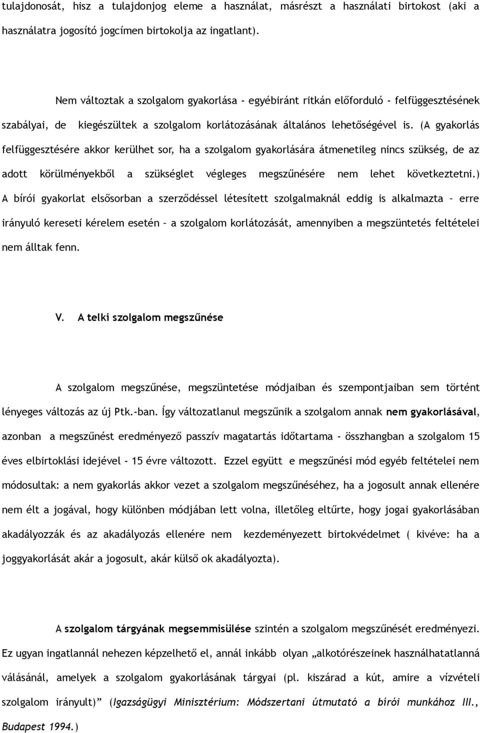 (A gyakorlás felfüggesztésére akkor kerülhet sor, ha a szolgalom gyakorlására átmenetileg nincs szükség, de az adott körülményekből a szükséglet végleges megszűnésére nem lehet következtetni.