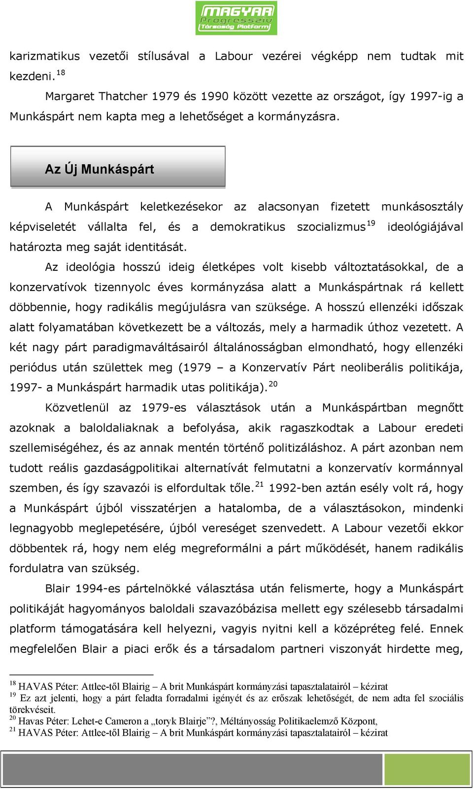 Az Új Munkáspárt A Munkáspárt keletkezésekor az alacsonyan fizetett munkásosztály képviseletét vállalta fel, és a demokratikus szocializmus 19 ideológiájával határozta meg saját identitását.