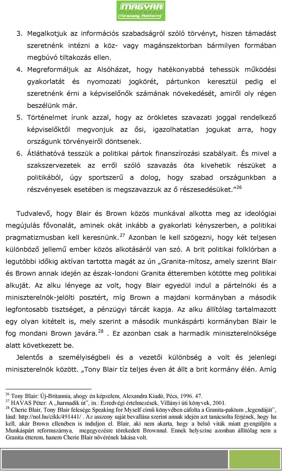 beszélünk már. 5. Történelmet írunk azzal, hogy az örökletes szavazati joggal rendelkező képviselőktől megvonjuk az ősi, igazolhatatlan jogukat arra, hogy országunk törvényeiről döntsenek. 6.