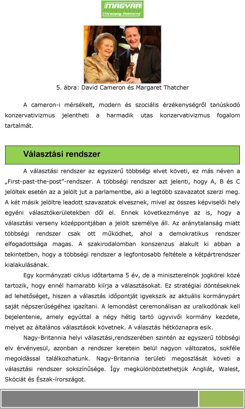 A többségi rendszer azt jelenti, hogy A, B és C jelöltek esetén az a jelölt jut a parlamentbe, aki a legtöbb szavazatot szerzi meg.