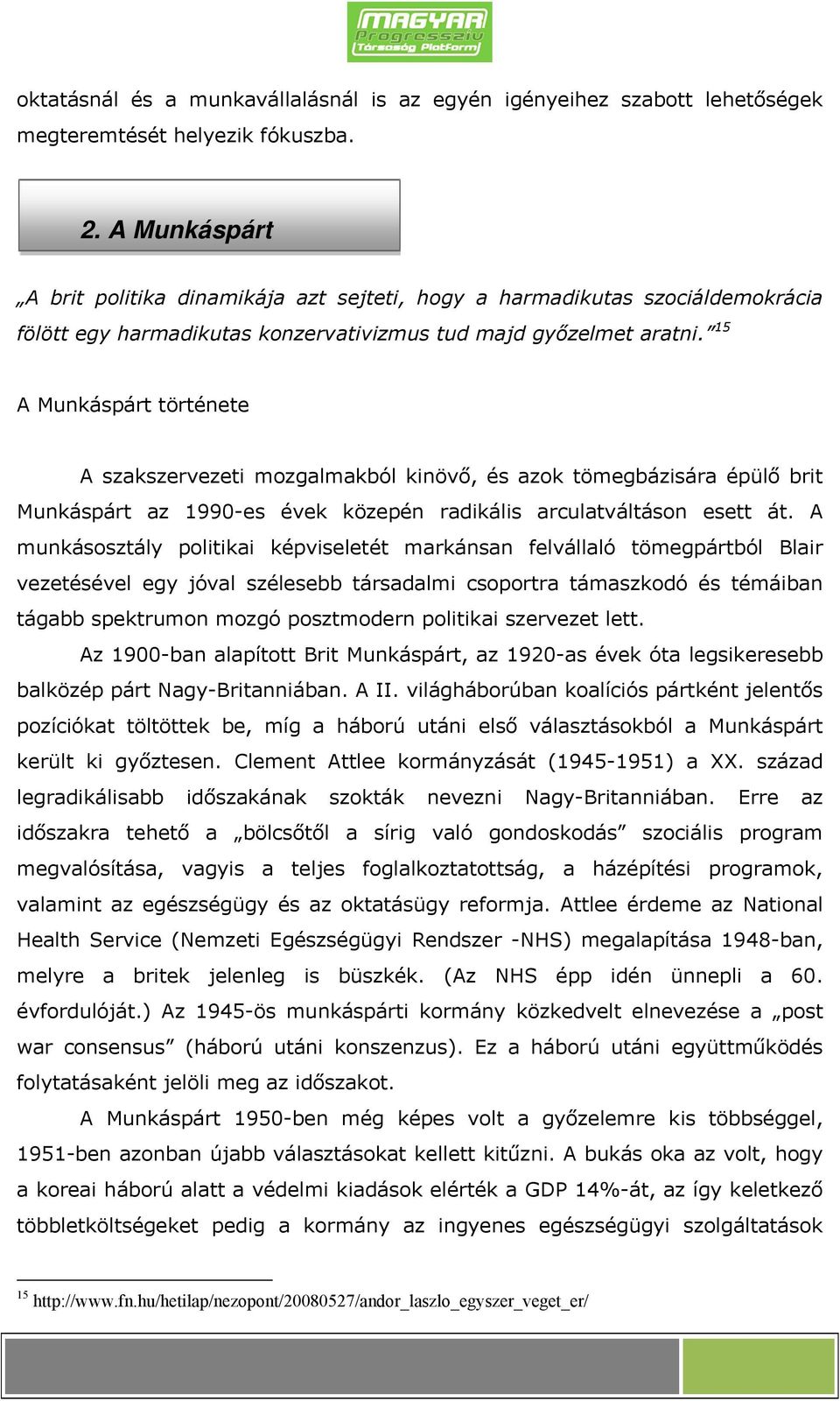 15 A Munkáspárt története A szakszervezeti mozgalmakból kinövő, és azok tömegbázisára épülő brit Munkáspárt az 1990-es évek közepén radikális arculatváltáson esett át.