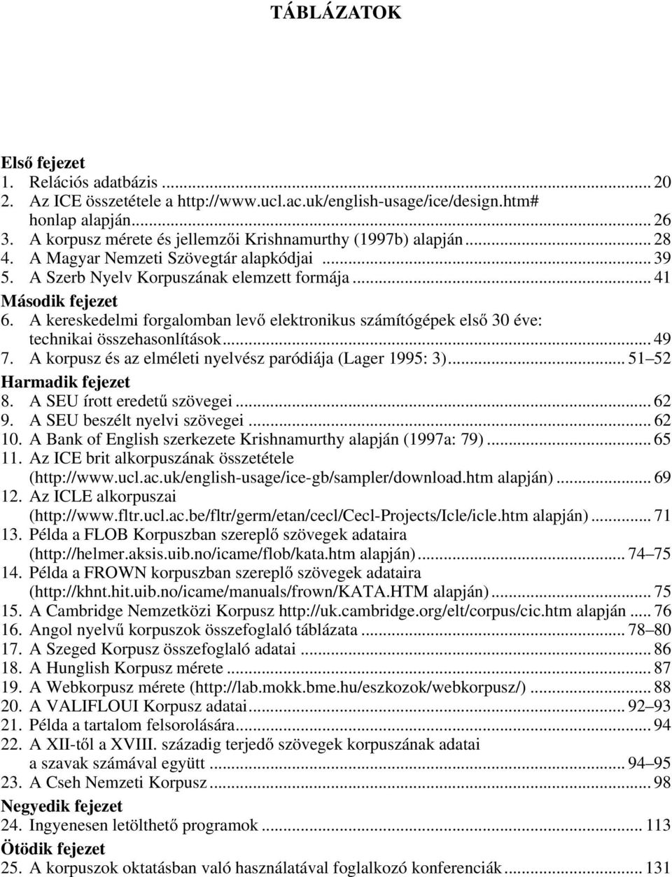 A kereskedelmi forgalomban levő elektronikus számítógépek első 30 éve: technikai összehasonlítások... 49 7. A korpusz és az elméleti nyelvész paródiája (Lager 1995: 3)... 51 52 Harmadik fejezet 8.