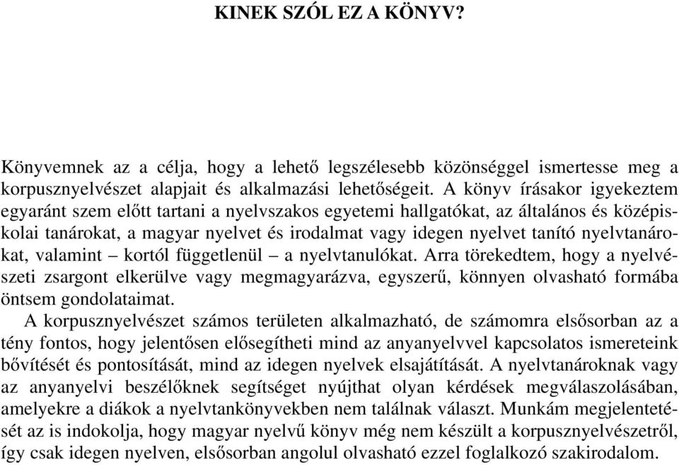 nyelvtanárokat, valamint kortól függetlenül a nyelvtanulókat. Arra törekedtem, hogy a nyelvészeti zsargont elkerülve vagy megmagyarázva, egyszerű, könnyen olvasható formába öntsem gondolataimat.