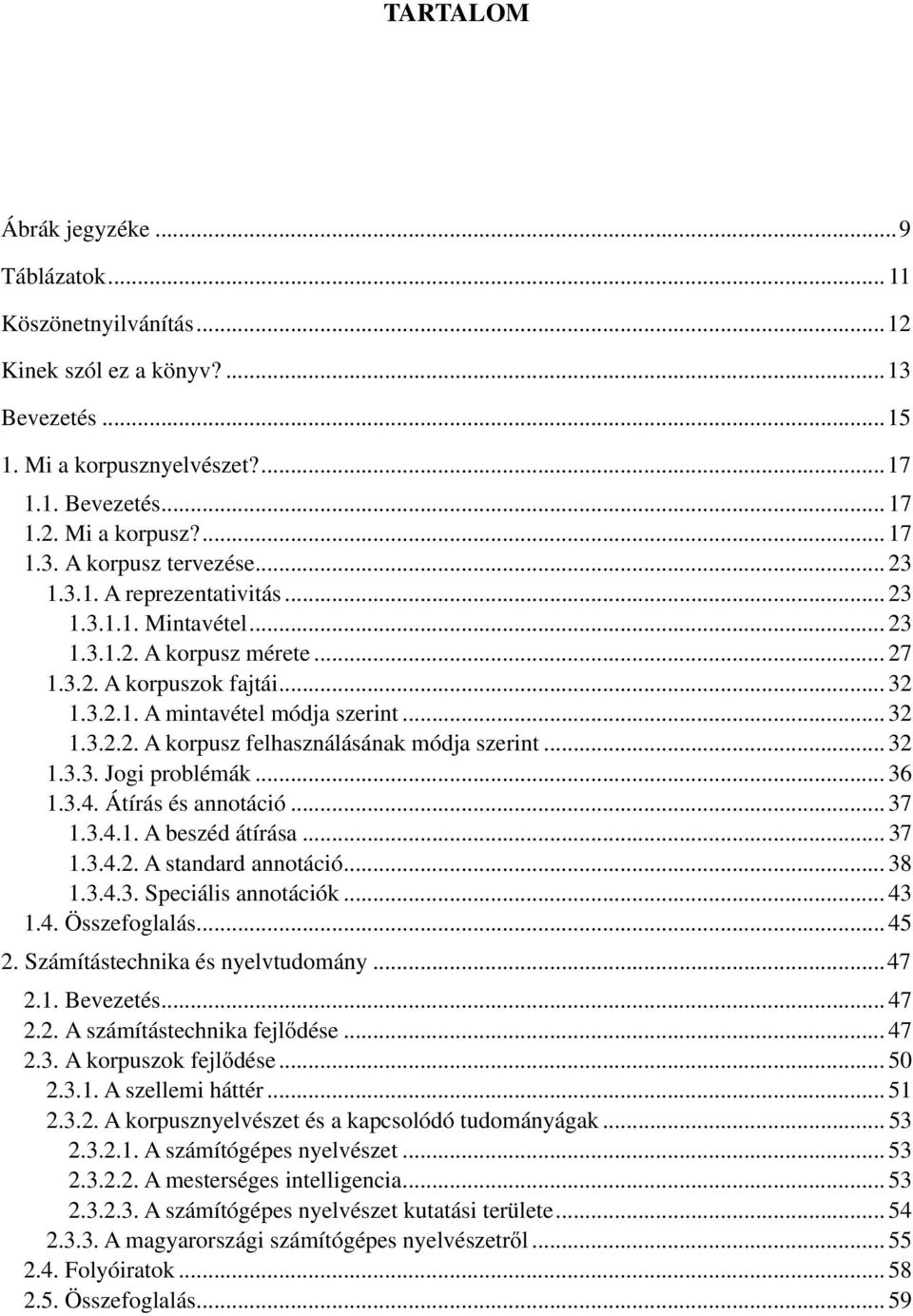 .. 32 1.3.3. Jogi problémák... 36 1.3.4. Átírás és annotáció... 37 1.3.4.1. A beszéd átírása... 37 1.3.4.2. A standard annotáció... 38 1.3.4.3. Speciális annotációk... 43 1.4. Összefoglalás... 45 2.