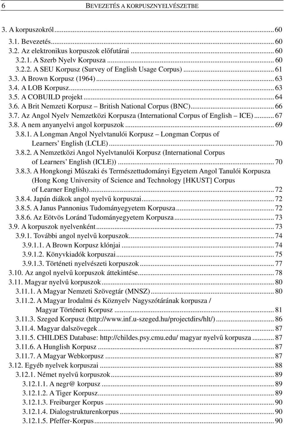 Az Angol Nyelv Nemzetközi Korpusza (International Corpus of English ICE)... 67 3.8. A nem anyanyelvi angol korpuszok... 69 3.8.1.