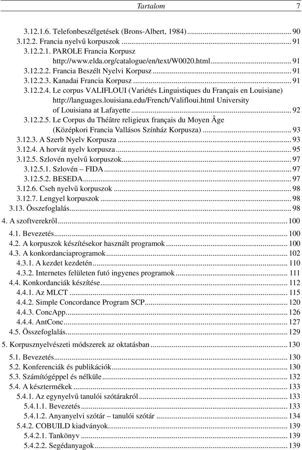 html University of Louisiana at Lafayette... 92 3.12.2.5. Le Corpus du Théâtre religieux français du Moyen Âge (Középkori Francia Vallásos Színház Korpusza)... 93 3.12.3. A Szerb Nyelv Korpusza... 93 3.12.4.