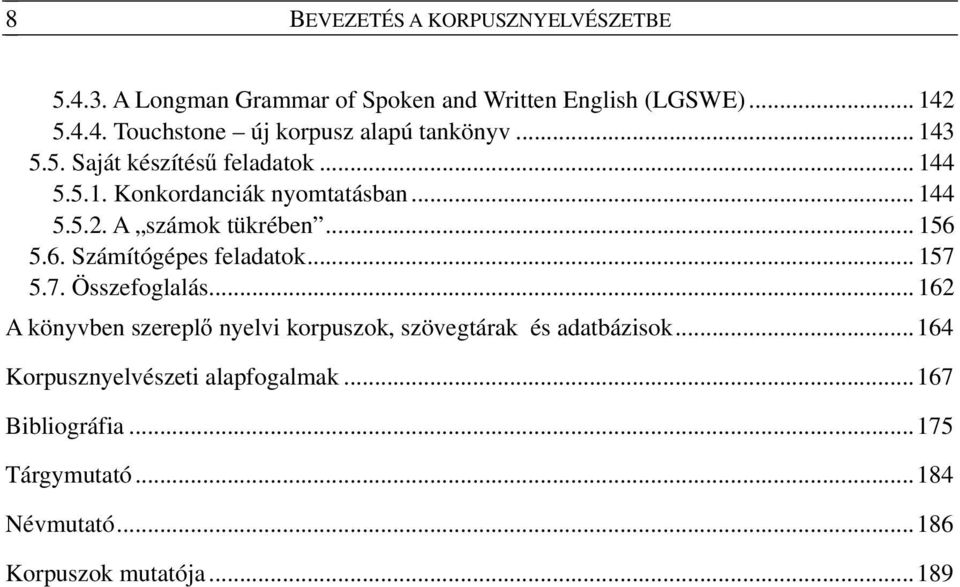 5.6. Számítógépes feladatok... 157 5.7. Összefoglalás... 162 A könyvben szereplő nyelvi korpuszok, szövegtárak és adatbázisok.