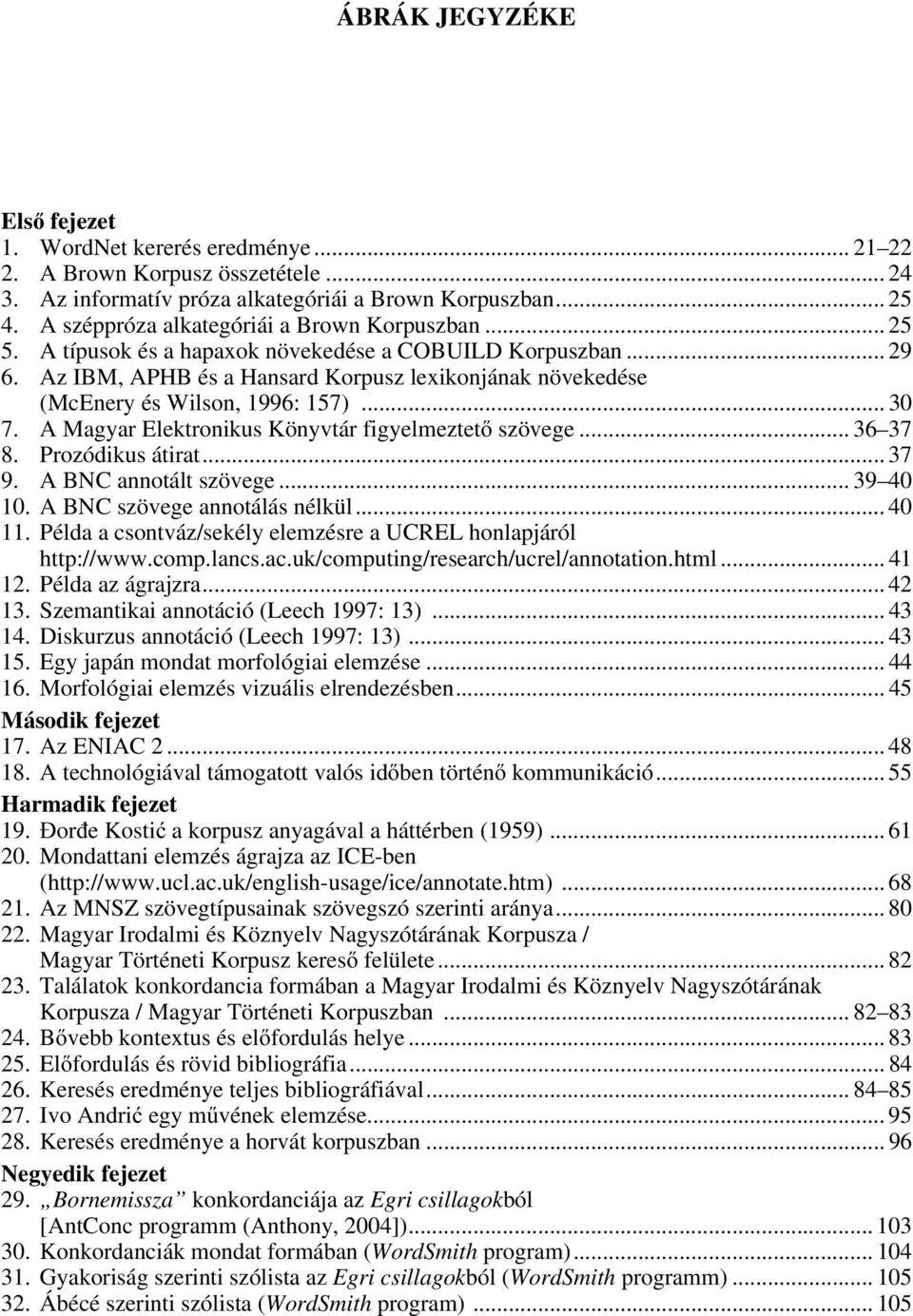 Az IBM, APHB és a Hansard Korpusz lexikonjának növekedése (McEnery és Wilson, 1996: 157)... 30 7. A Magyar Elektronikus Könyvtár figyelmeztető szövege... 36 37 8. Prozódikus átirat... 37 9.