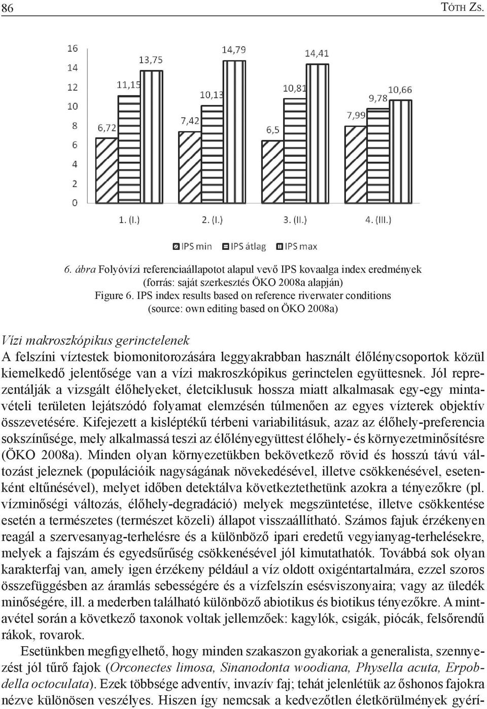 élőlénycsoportok közül kiemelkedő jelentősége van a vízi makroszkópikus gerinctelen együttesnek.