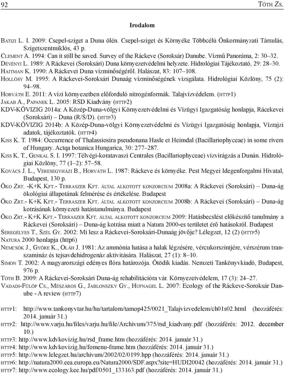 1990: A Ráckevei Duna vízminőségéről. Halászat, 83: 107 108. Ho l l ó s y M. 1995: A Ráckevei-Soroksári Dunaág vízminőségének vizsgálata. Hidrológiai Közlöny, 75 (2): 94 98. Ho rv á t h E.