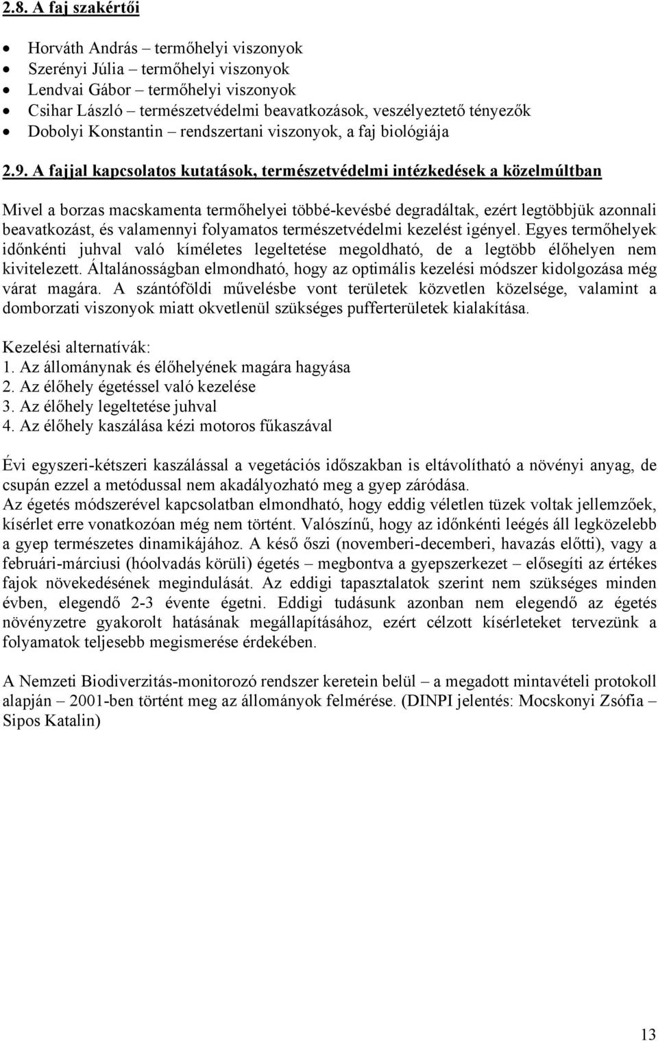 A fajjal kapcsolatos kutatások, természetvédelmi intézkedések a közelmúltban Mivel a borzas macskamenta termőhelyei többé-kevésbé degradáltak, ezért legtöbbjük azonnali beavatkozást, és valamennyi