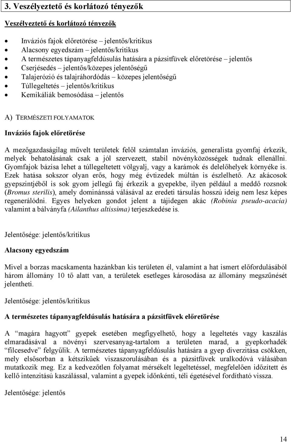 TERMÉSZETI FOLYAMATOK Inváziós fajok előretörése A mezőgazdaságilag művelt területek felől számtalan inváziós, generalista gyomfaj érkezik, melyek behatolásának csak a jól szervezett, stabil