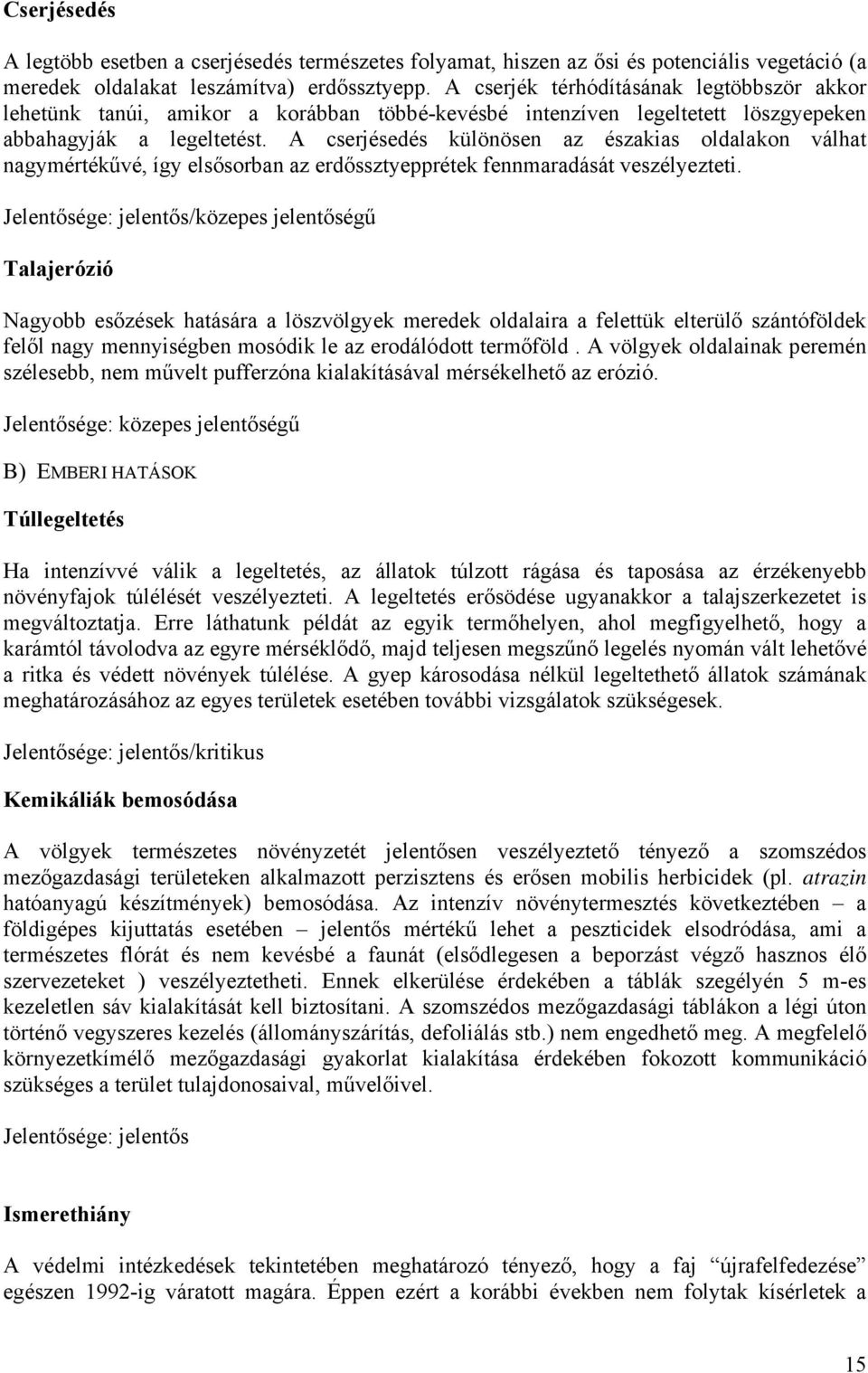 A cserjésedés különösen az északias oldalakon válhat nagymértékűvé, így elsősorban az erdőssztyepprétek fennmaradását veszélyezteti.