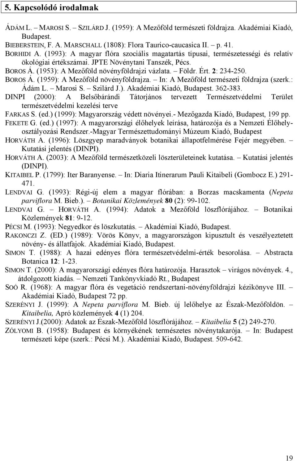 Földr. Ért. 2: 234-250. BOROS Á. (1959): A Mezőföld növényföldrajza. In: A Mezőföld természeti földrajza (szerk.: Ádám L. Marosi S. Szilárd J.). Akadémiai Kiadó, Budapest. 362-383.