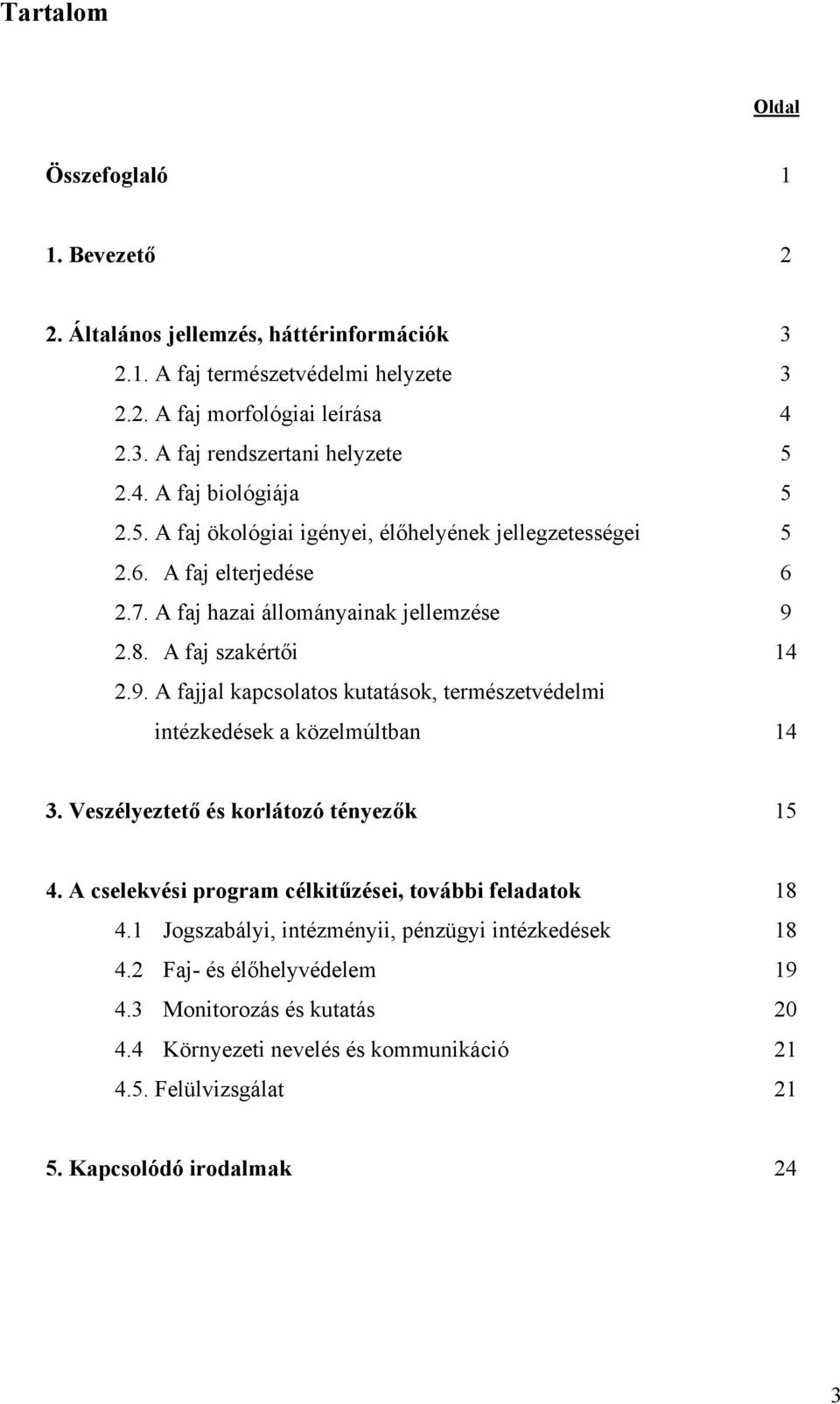 2.8. A faj szakértői 14 2.9. A fajjal kapcsolatos kutatások, természetvédelmi intézkedések a közelmúltban 14 3. Veszélyeztető és korlátozó tényezők 15 4.