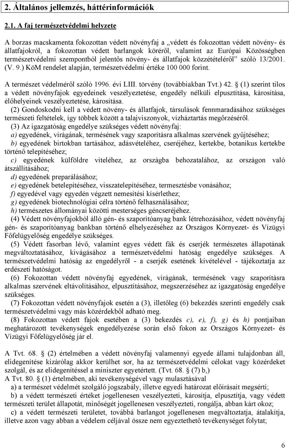 Közösségben természetvédelmi szempontból jelentős növény- és állatfajok közzétételéről szóló 13/2001. (V. 9.) KöM rendelet alapján, természetvédelmi értéke 100 000 forint.