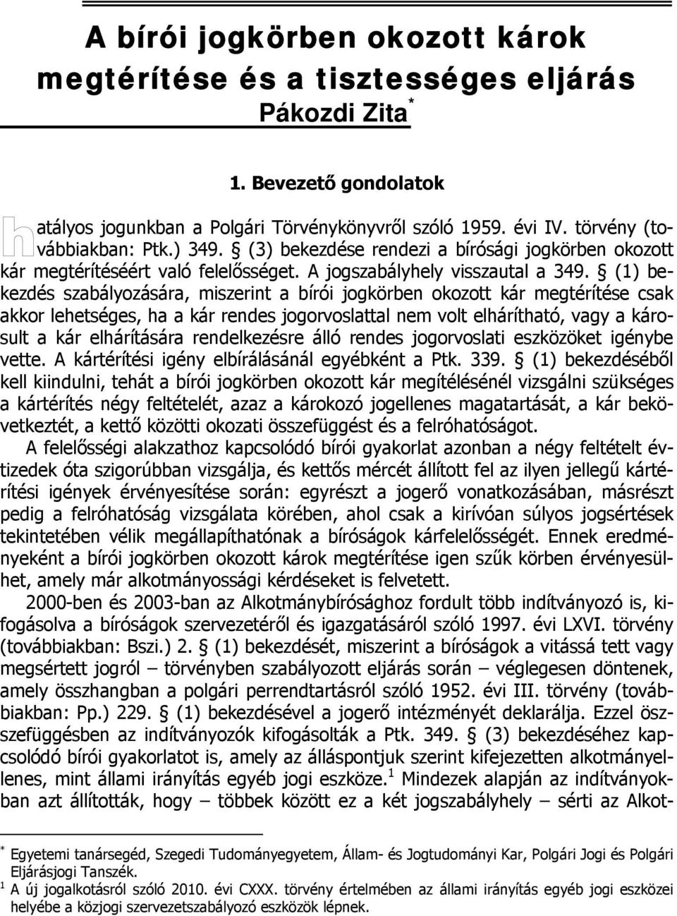 (1) bekezdés szabályozására, miszerint a bírói jogkörben okozott kár megtérítése csak akkor lehetséges, ha a kár rendes jogorvoslattal nem volt elhárítható, vagy a károsult a kár elhárítására