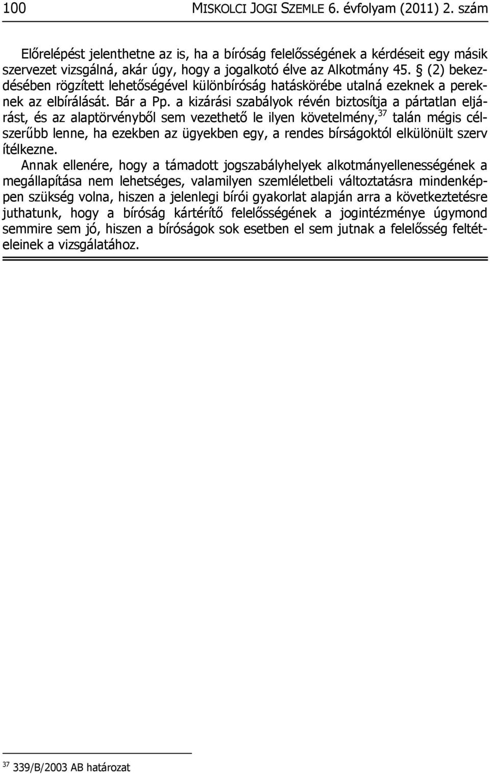 (2) bekezdésében rögzített lehetőségével különbíróság hatáskörébe utalná ezeknek a pereknek az elbírálását. Bár a Pp.