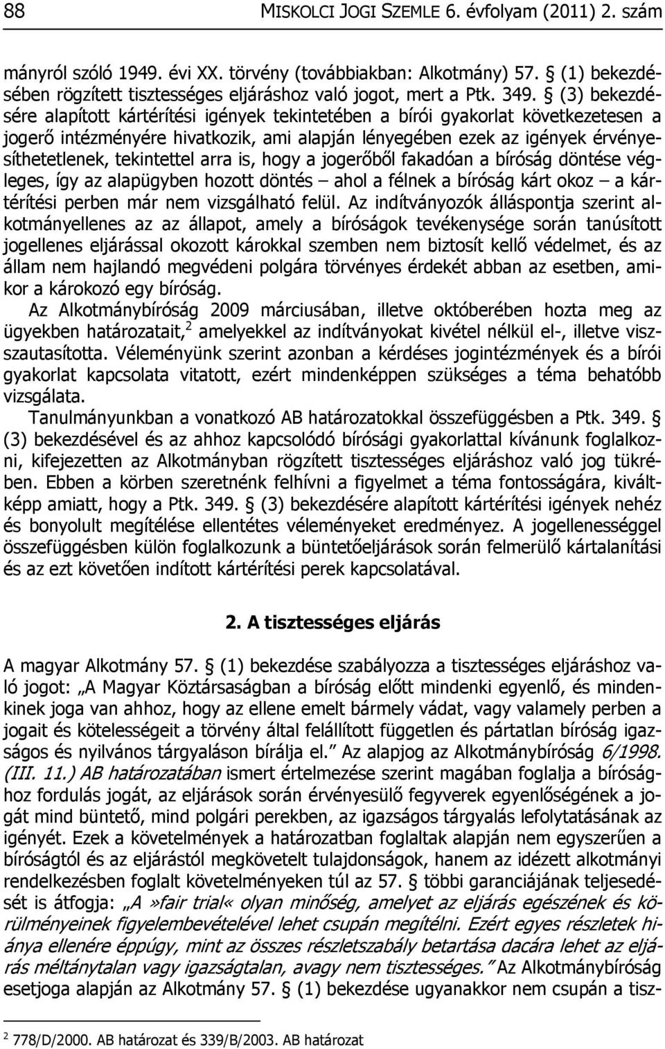 arra is, hogy a jogerőből fakadóan a bíróság döntése végleges, így az alapügyben hozott döntés ahol a félnek a bíróság kárt okoz a kártérítési perben már nem vizsgálható felül.