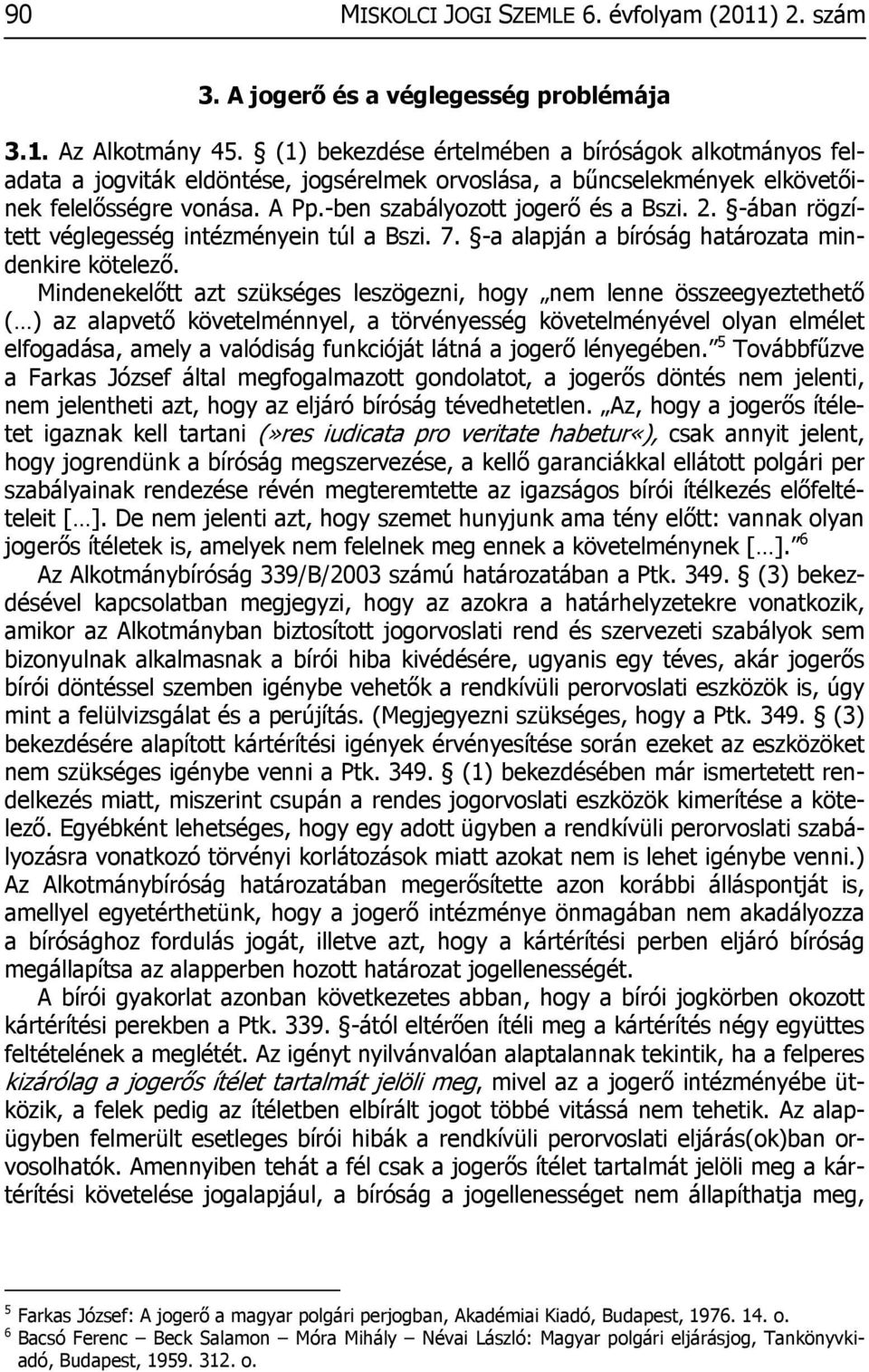 -ában rögzített véglegesség intézményein túl a Bszi. 7. -a alapján a bíróság határozata mindenkire kötelező.