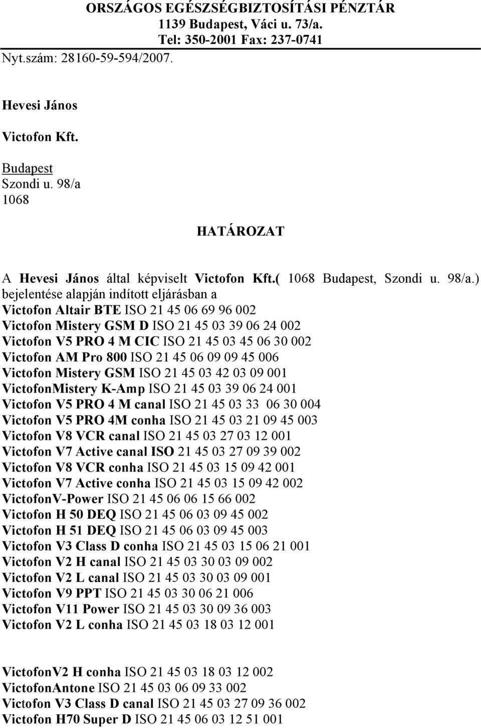 ) bejelentése alapján indított eljárásban a Victofon Altair BTE ISO 21 45 06 69 96 002 Victofon Mistery GSM D ISO 21 45 03 39 06 24 002 Victofon V5 PRO 4 M CIC ISO 21 45 03 45 06 30 002 Victofon AM