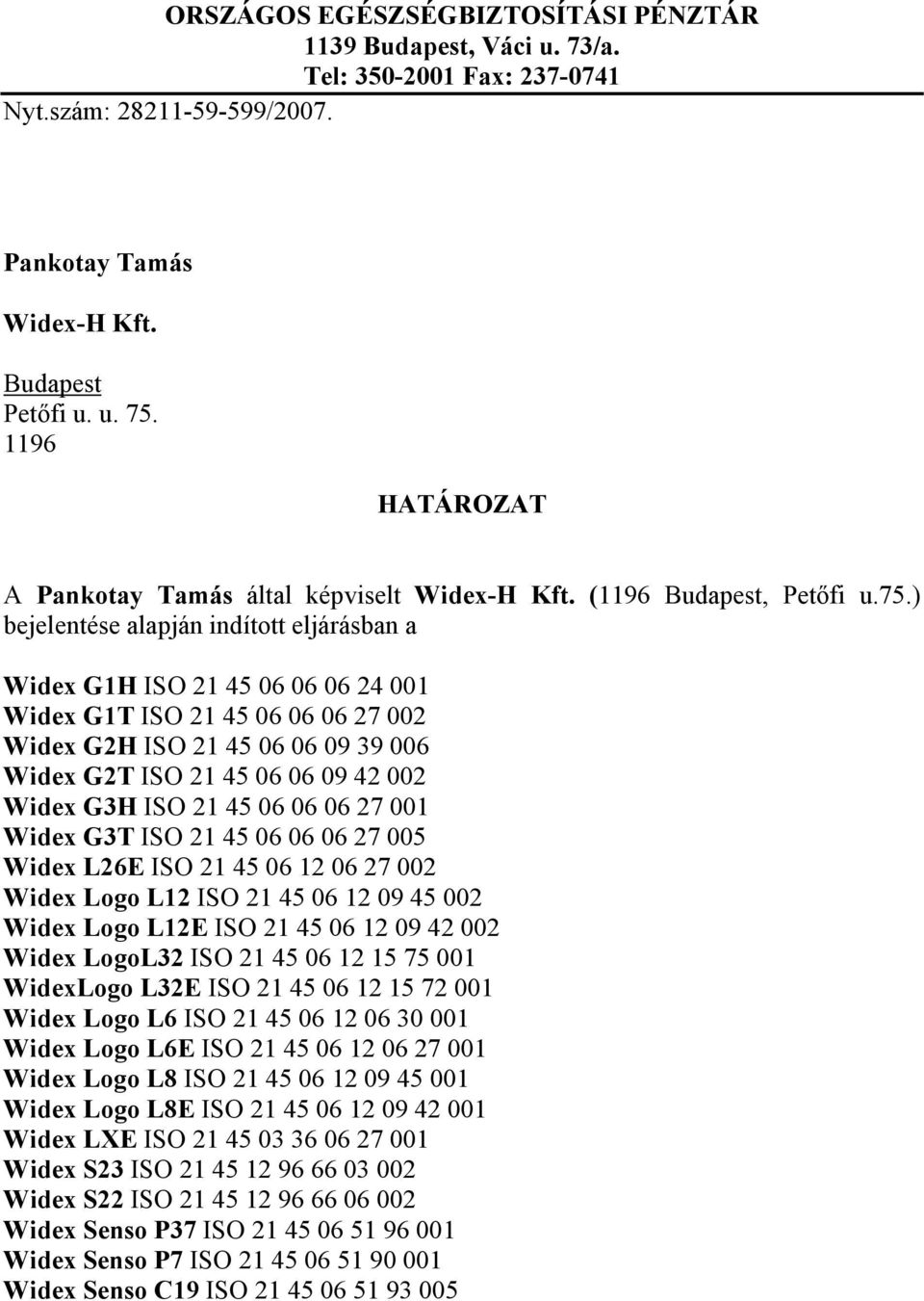 ) bejelentése alapján indított eljárásban a Widex G1H ISO 21 45 06 06 06 24 001 Widex G1T ISO 21 45 06 06 06 27 002 Widex G2H ISO 21 45 06 06 09 39 006 Widex G2T ISO 21 45 06 06 09 42 002 Widex G3H