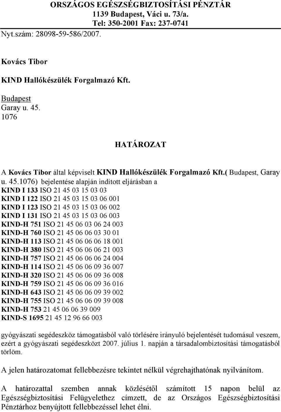 1076) bejelentése alapján indított eljárásban a KIND I 133 ISO 21 45 03 15 03 03 KIND I 122 ISO 21 45 03 15 03 06 001 KIND I 123 ISO 21 45 03 15 03 06 002 KIND I 131 ISO 21 45 03 15 03 06 003 KIND-H